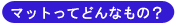 マットってどんなもの?